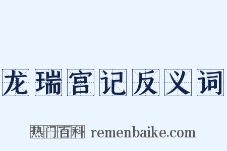 龙瑞宫记反义词是什么意思的图片